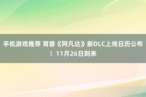 手机游戏推荐 育碧《阿凡达》新DLC上线日历公布！11月26日到来