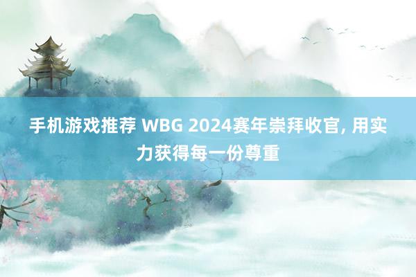 手机游戏推荐 WBG 2024赛年崇拜收官, 用实力获得每一份尊重