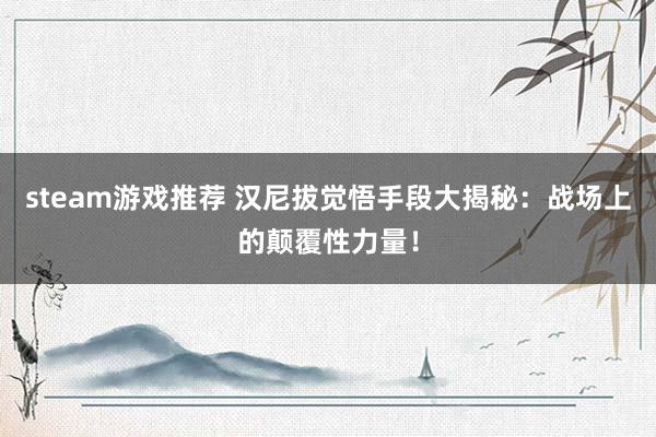 steam游戏推荐 汉尼拔觉悟手段大揭秘：战场上的颠覆性力量！