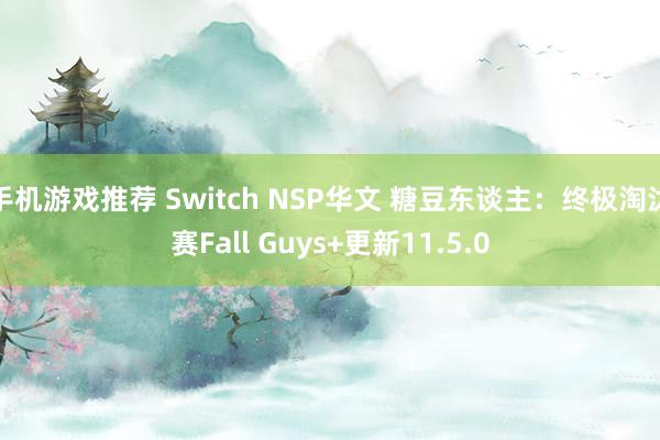 手机游戏推荐 Switch NSP华文 糖豆东谈主：终极淘汰赛Fall Guys+更新11.5.0