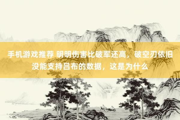 手机游戏推荐 明明伤害比破军还高，破空刃依旧没能支持吕布的数据，这是为什么